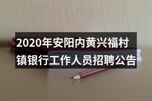 2020年安阳内黄兴福村镇银行工作人员招聘公告 图片