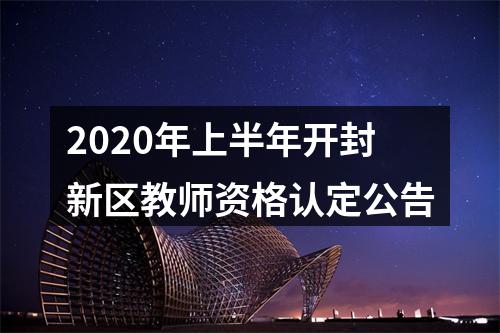 2020年上半年开封新区教师资格认定公告 图片
