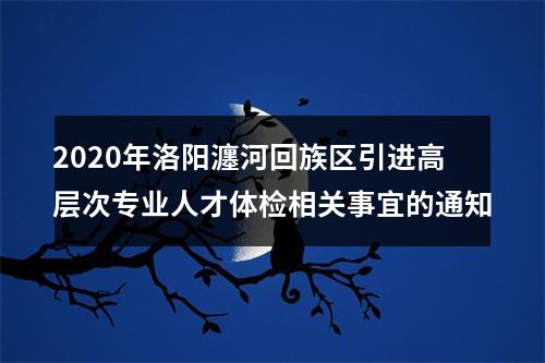 2020年洛阳瀍河回族区引进高层次专业人才体检相关事宜的通知 图片
