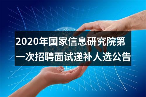 2020年国家信息研究院第一次招聘面试递补人选公告 图片