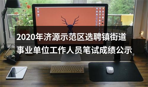 2020年济源示范区选聘镇街道事业单位工作人员笔试成绩公示 图片