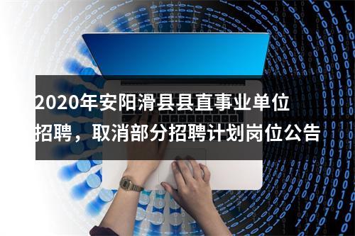 2020年安阳滑县县直事业单位招聘，取消部分招聘计划岗位公告 图片