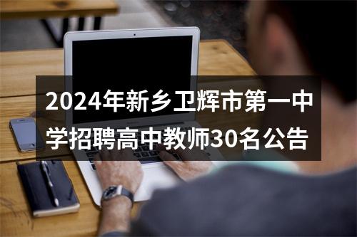 2024年新乡卫辉市第一中学招聘高中教师30名公告 图片
