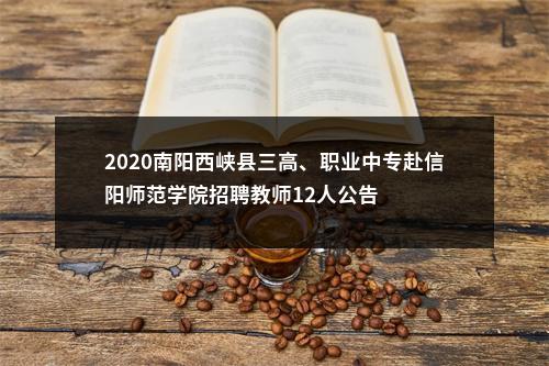 2020南阳西峡县三高、职业中专赴信阳师范学院招聘教师12人公告 图片