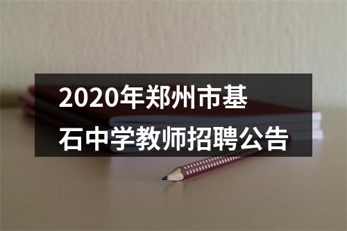 2020年郑州市基石中学教师招聘公告 图片