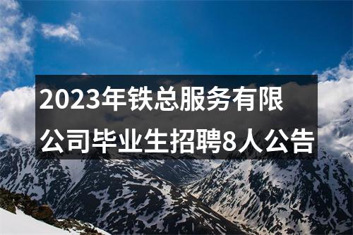 2023年铁总服务有限公司毕业生招聘8人公告 图片