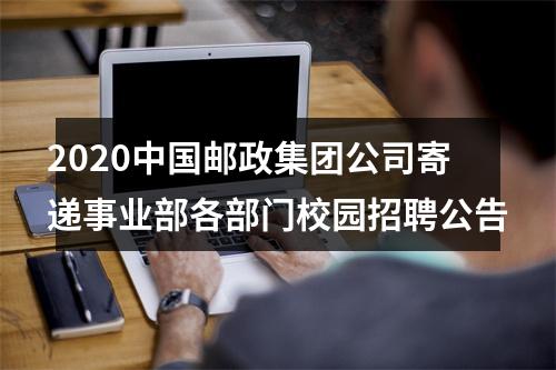 2020中国邮政集团公司寄递事业部各部门校园招聘公告 图片